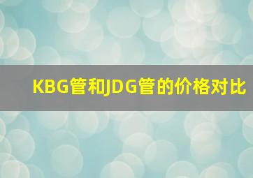 KBG管和JDG管的价格对比