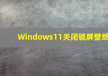 Windows11关闭锁屏壁纸