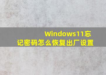 Windows11忘记密码怎么恢复出厂设置