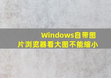 Windows自带图片浏览器看大图不能缩小