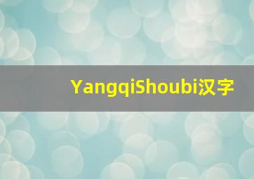 YangqiShoubi汉字