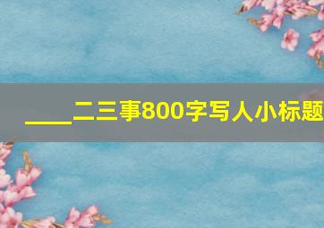 ____二三事800字写人小标题