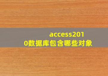 access2010数据库包含哪些对象