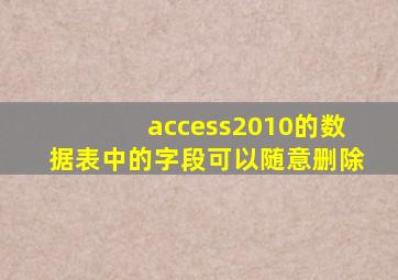 access2010的数据表中的字段可以随意删除