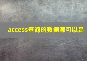 access查询的数据源可以是