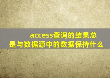 access查询的结果总是与数据源中的数据保持什么