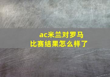 ac米兰对罗马比赛结果怎么样了