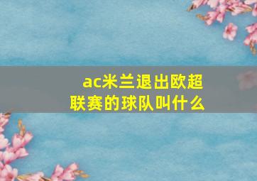 ac米兰退出欧超联赛的球队叫什么