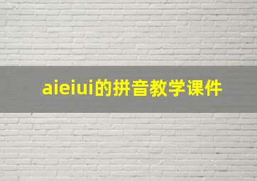 aieiui的拼音教学课件