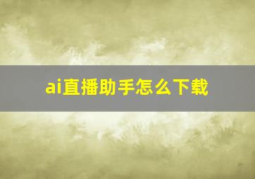 ai直播助手怎么下载