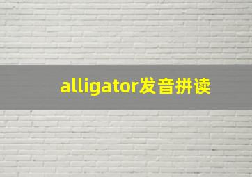 alligator发音拼读