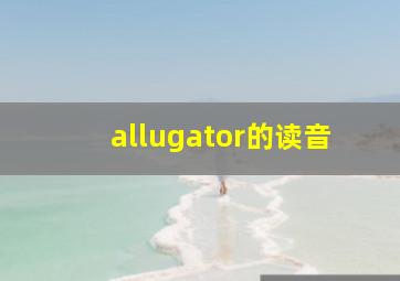 allugator的读音