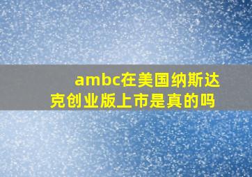 ambc在美国纳斯达克创业版上市是真的吗