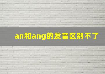 an和ang的发音区别不了