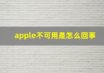 apple不可用是怎么回事