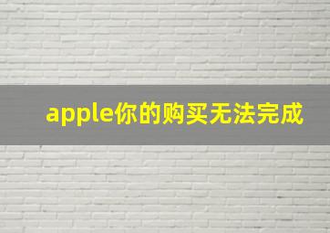 apple你的购买无法完成