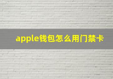 apple钱包怎么用门禁卡