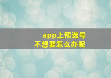 app上预选号不想要怎么办呢