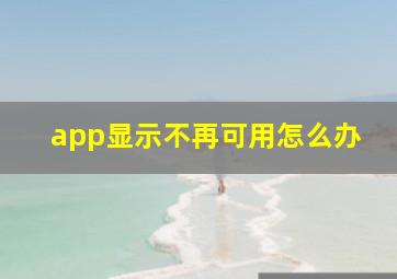 app显示不再可用怎么办