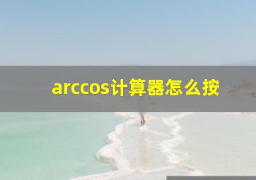 arccos计算器怎么按