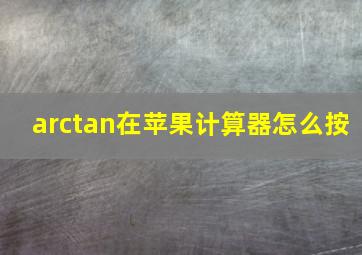 arctan在苹果计算器怎么按