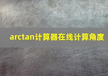 arctan计算器在线计算角度