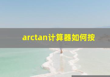 arctan计算器如何按