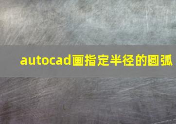 autocad画指定半径的圆弧