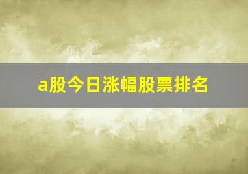 a股今日涨幅股票排名