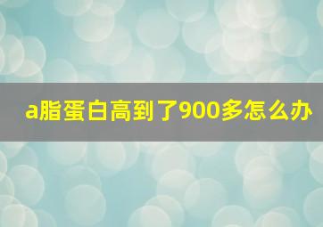 a脂蛋白高到了900多怎么办