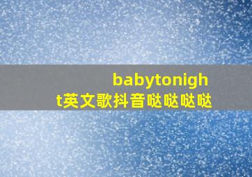 babytonight英文歌抖音哒哒哒哒