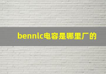 bennlc电容是哪里厂的