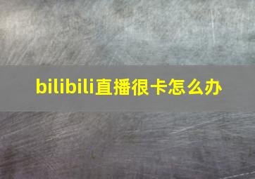 bilibili直播很卡怎么办