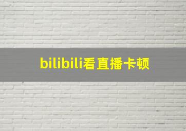 bilibili看直播卡顿