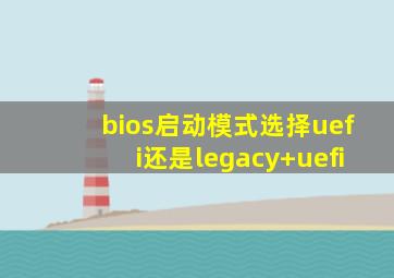 bios启动模式选择uefi还是legacy+uefi