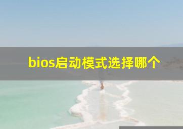 bios启动模式选择哪个