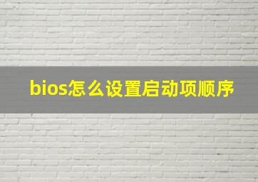 bios怎么设置启动项顺序