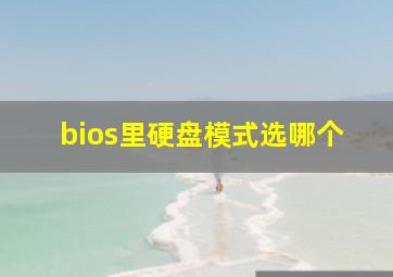 bios里硬盘模式选哪个