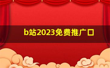 b站2023免费推广口