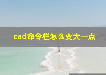 cad命令栏怎么变大一点