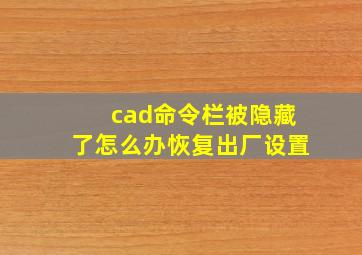 cad命令栏被隐藏了怎么办恢复出厂设置