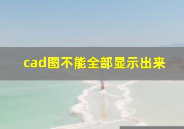 cad图不能全部显示出来