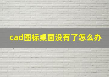 cad图标桌面没有了怎么办