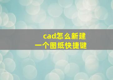 cad怎么新建一个图纸快捷键