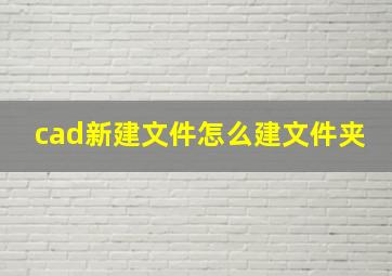 cad新建文件怎么建文件夹