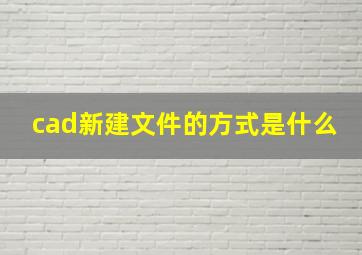 cad新建文件的方式是什么