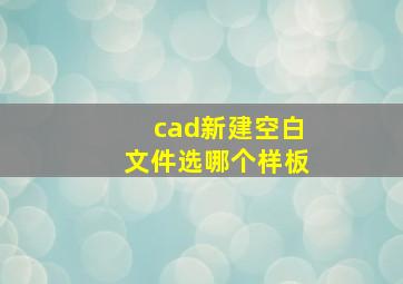 cad新建空白文件选哪个样板