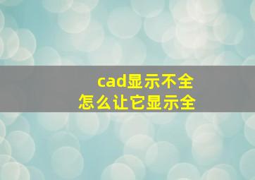 cad显示不全怎么让它显示全