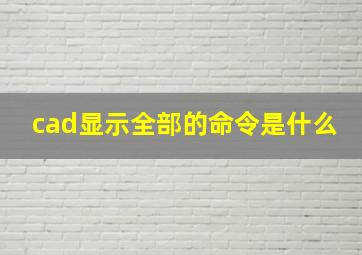 cad显示全部的命令是什么