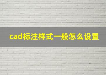 cad标注样式一般怎么设置